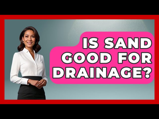 Is Sand Good For Drainage? - Civil Engineering Explained