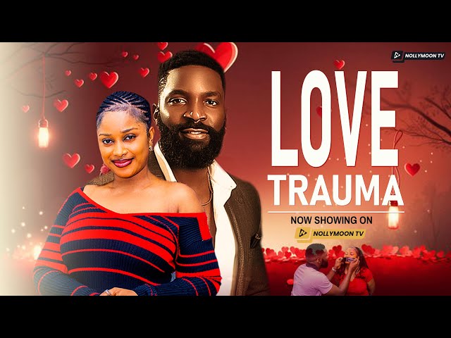 LOVE TRAUMA - LATEST FULL NIGERIAN MOVIES 2025 ESO DIKE, MERCY ISOYIP, SANNI PRECIOUS, BECKY PATRICK