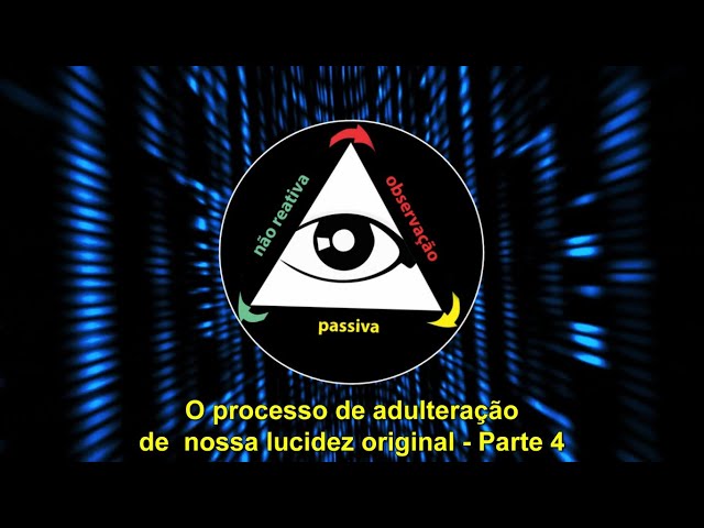 O processo de adulteração de nossa lucidez original - Parte 4