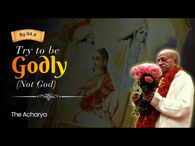 Try to Be Godly (Not God) | Srila Prabhupada | BG 4.6