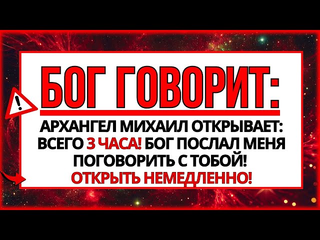 ПОСЛАНИЕ ОТ БОГА: ОСТАЛОСЬ 5 МИНУТ! АРХАНГЕЛ МИХАИЛ ОТКРЫВАЕТ, ЧТО...