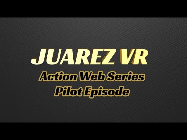 Juarez VR Pilot Episode