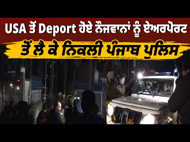 USA ਤੋਂ Deport ਹੋਏ ਨੌਜਵਾਨਾਂ ਨੂੰ ਏਅਰਪੋਰਟ ਤੋਂ ਲੈ ਕੇ ਨਿਕਲੀ ਪੰਜਾਬ ਪੁਲਿਸ, ਅੰਮ੍ਰਿਤਸਰ ਏਅਰਪੋਰਟ ਤੋਂ Live