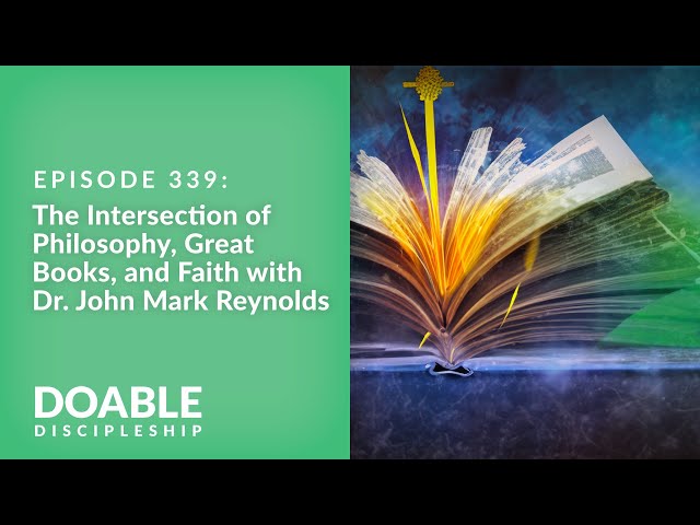 Episode 339: The Intersection of Philosophy, Great Books, and Faith with Dr. John Mark Reynolds