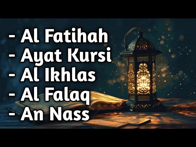 Al-fatihah, Ayat Kursi, Al-Ikhlas, Al-Falaq, dan An-Nass. Pelindung Diri & Penghantar Tidur.