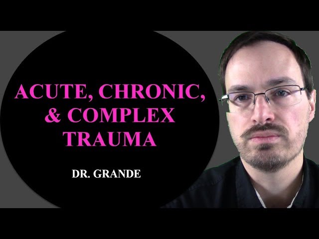 What is the Difference Between Acute, Chronic, and Complex Trauma?