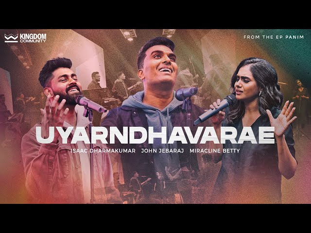 Uyarndhavarae - Kingdom Community | ft. John Jebaraj, Isaac D & Miracline Betty Isaac |