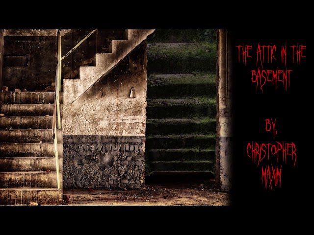 "The Attic in the Basement" by Christopher Maxim - CreepyPasta