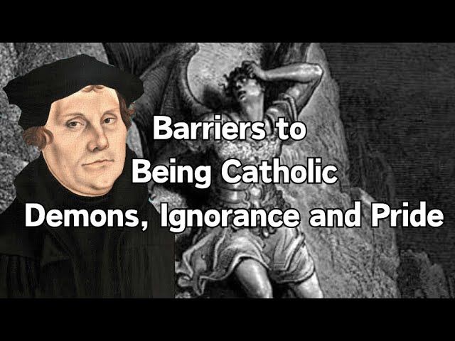 Barriers to being Catholic.  Demons, Ignorance and Pride