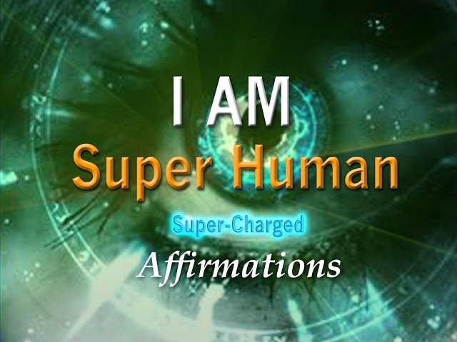 Super Human - I AM Truly Super Powerful - Super-Human Charged Affirmations