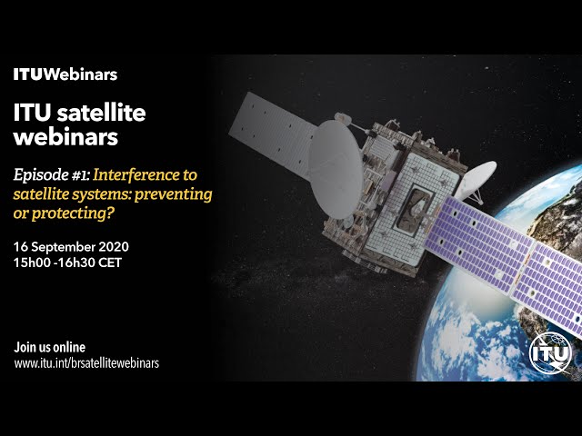 Episode #1 ITU Satellite webinar: Interference to Satellite Systems: preventing or protecting?