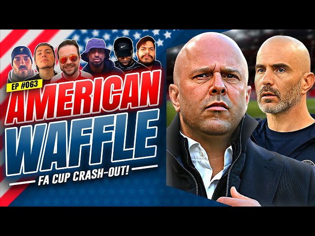 Liverpool, Chelsea, & Spurs CRASH out of the FA Cup! | AMERICAN WAFFLE RETURNS! EP. 63