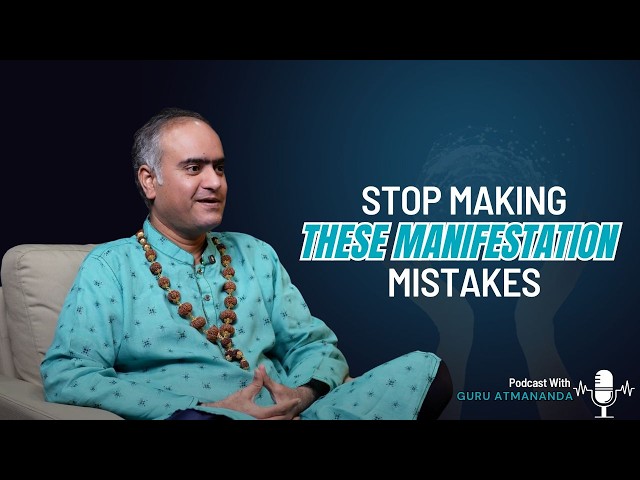 Are You Making These Manifestation Mistakes | Podcast with Guru Atmananda