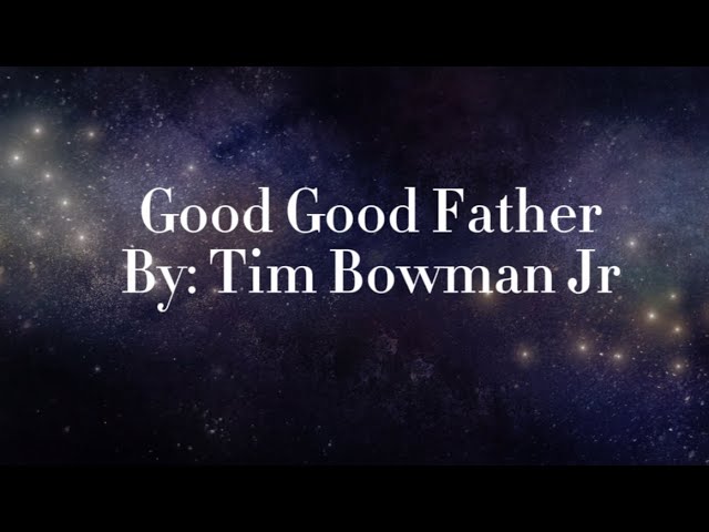 Tim Bowman Jr - Good Good Father (Lyrics)