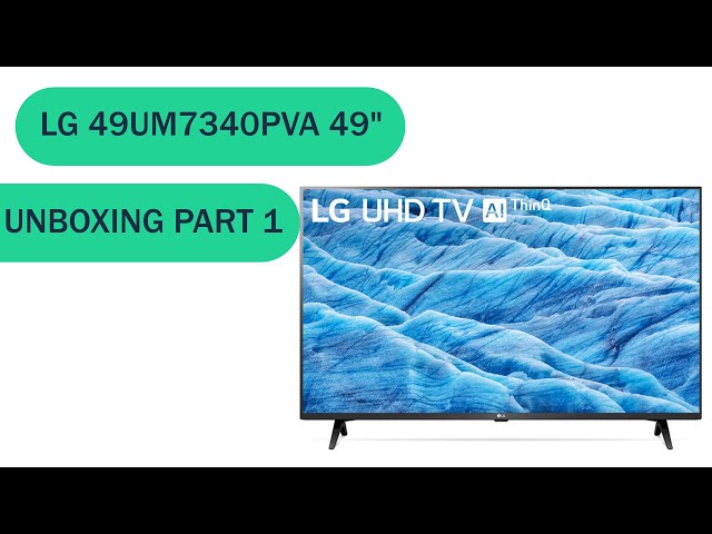 LG 49UM7340PVA 49"  LED UHD Tv Unboxing   Part 1