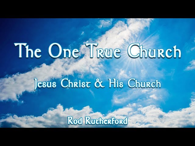 1. Jesus Christ and His Church | The One True Church