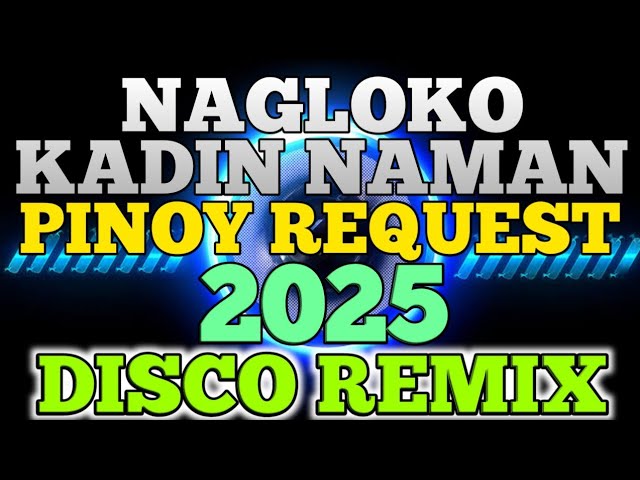 NAGLOKO KADIN NAMAN OPM REQUEST 2025 (DISCO REMIX) DISCO NATION REMIX