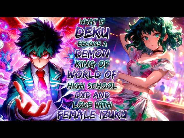 what if Deku Become A Demon King Of world of High School DXD And Love With Female Izuku