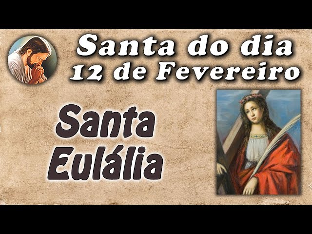 História de Santa Eulália - Santa do dia 12 de Fevereiro