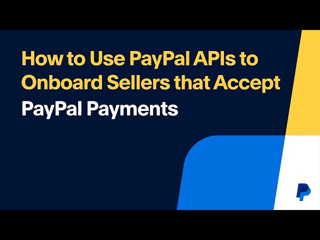 How to Use PayPal APIs to Onboard Sellers that Accept PayPal Payments