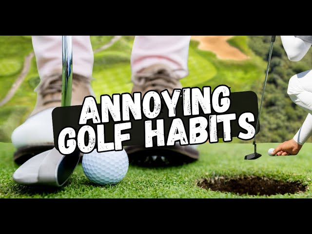 Annoying Golf Habits: The 5 Most Annoying Things Done by Low-Handicappers