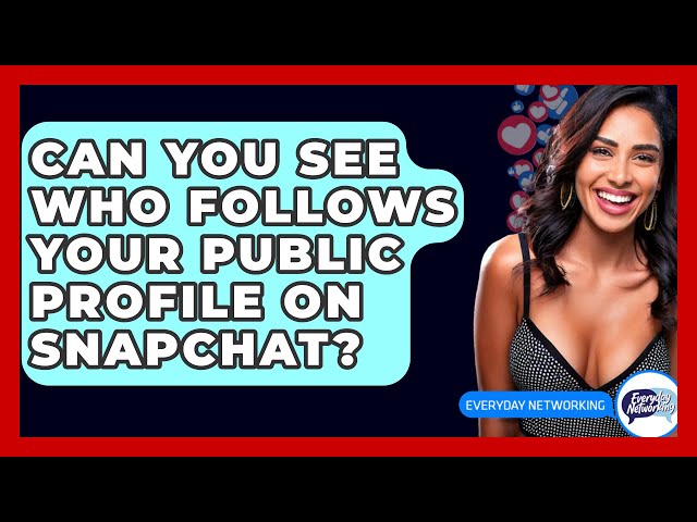 Can You See Who Follows Your Public Profile on Snapchat? - Everyday-Networking