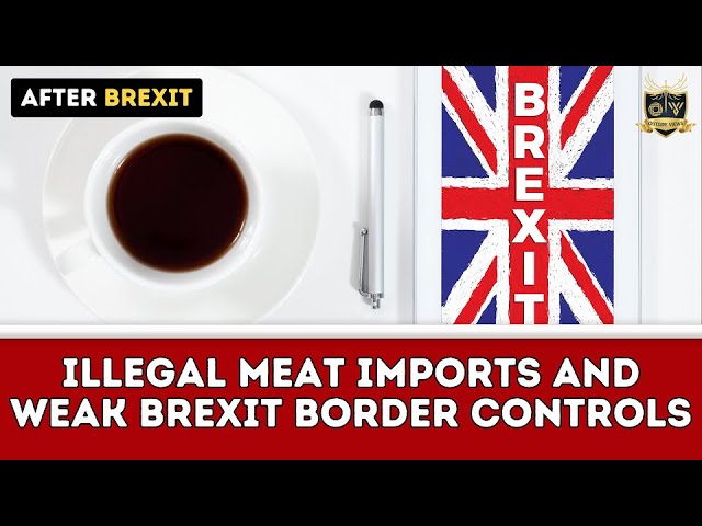 Illegal meat imports rise with weak Brexit border controls | Outside Views Brexit-UK