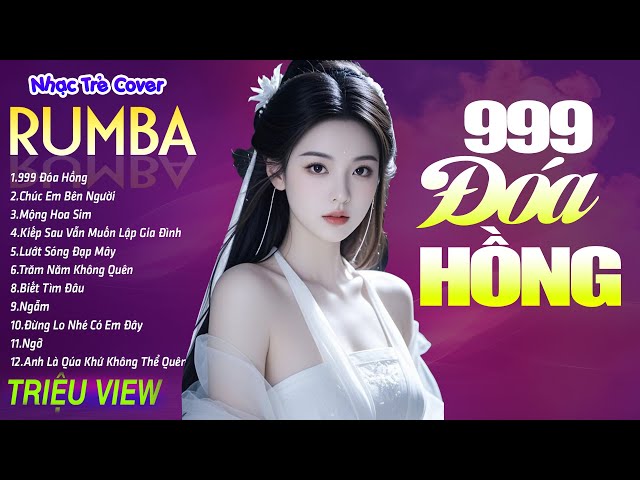 999 ĐÓA HỒNG , CHÚC EM BÊN NGƯỜI - LK Nhạc Trẻ Rumba 8x 9x Hót TikTok - ALBUM RUMBA XUẤT SẮC NHẤT