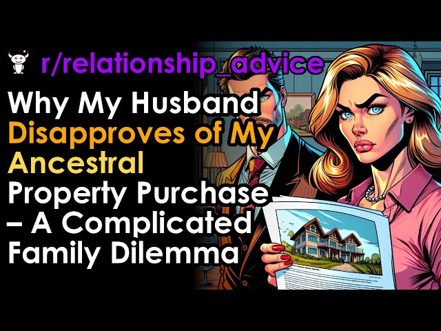 Why My Husband Disapproves of My Ancestral Property Purchase – A Complicated Family Dilemma