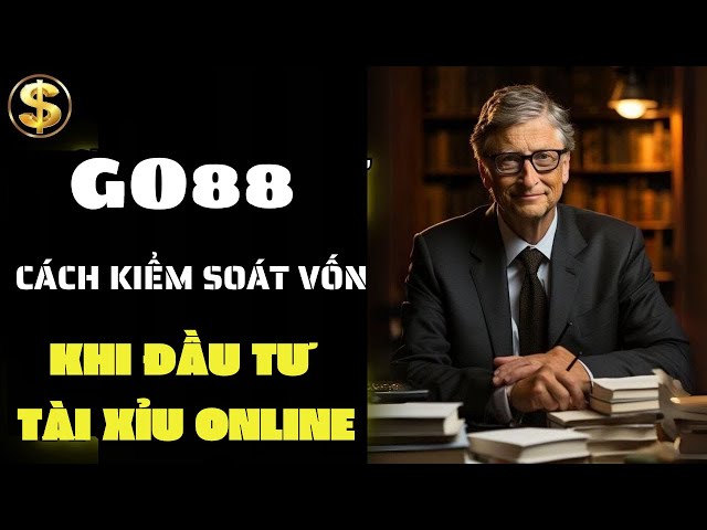 Tài Xỉu Online Go88 | Cách Kiểm Soát Vốn Khi Đầu Tư Vào Tài Xỉu Online Go88