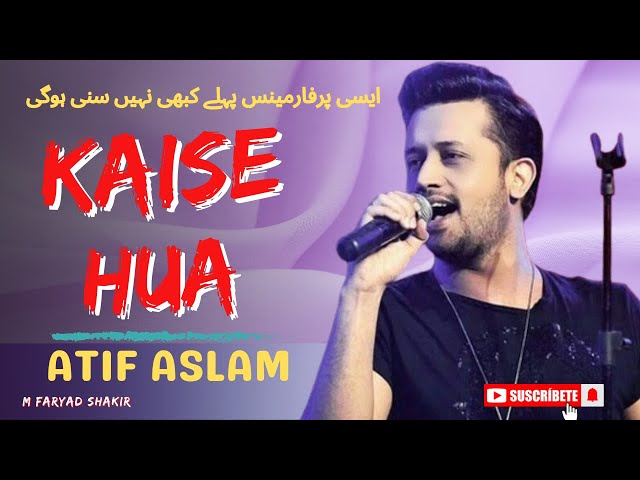 Kaise Hua _ Atif Aslam Amazing Performance | M Faryad Shakir