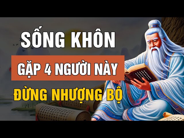 Cổ Nhân Dạy: TỐT BỤNG Đến Mấy Gặp 4 Điều Sau ĐỪNG NHƯỢNG BỘ | Lời Dạy Cổ Nhân