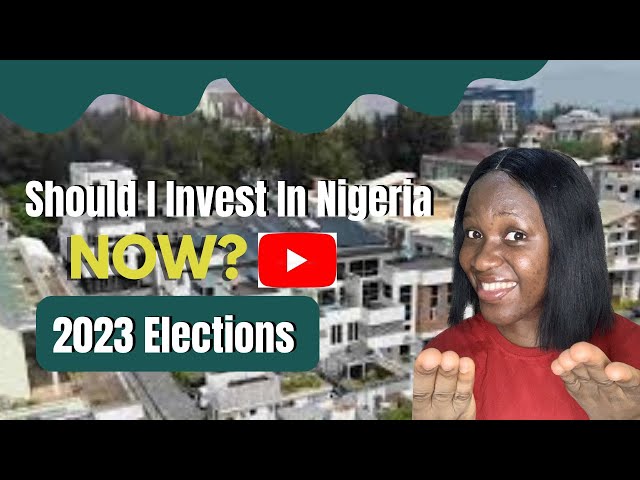 Is Now A Good Time To Invest In Nigeria || Will the 2023 Election Affect Real Estate In Nigeria