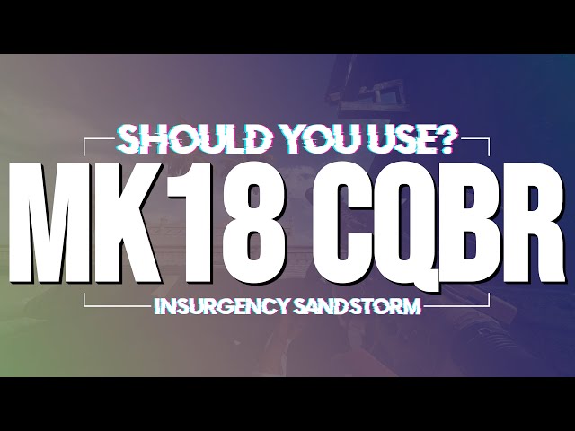 Should You Use The MK18 CQBR? - Insurgency Sandstorm Weapon Review