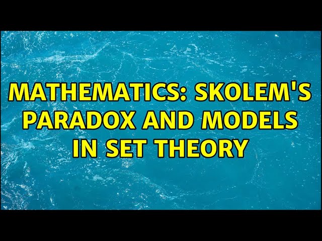 Mathematics: Skolem's paradox and models in set theory (2 Solutions!!)