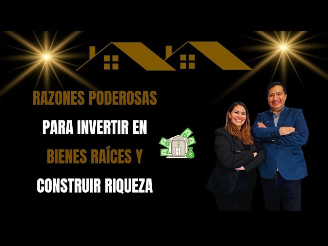 Razones Poderosas para Invertir en Bienes Raíces y Construir Riqueza