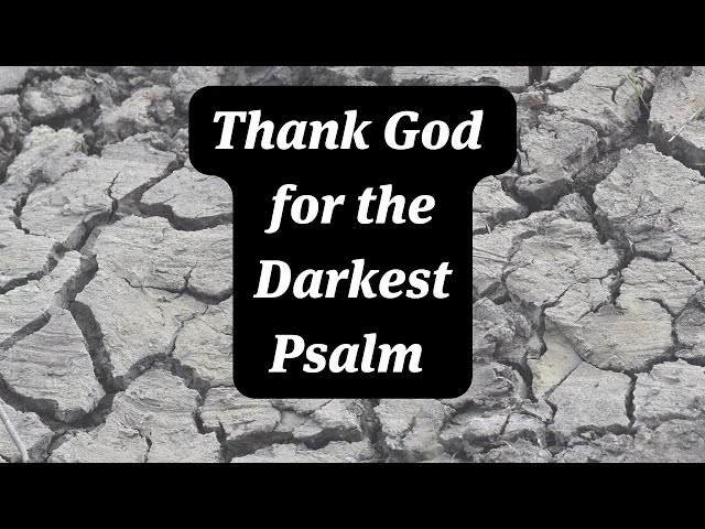 Thank God for the Darkest Psalm (Ps. 88)