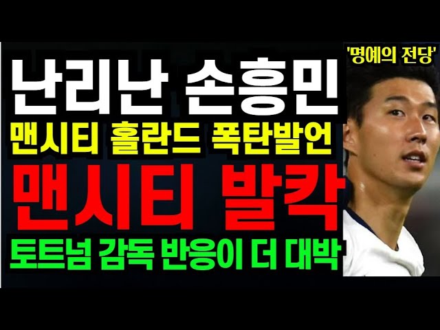 난리난 손흥민 " 맨시티 홀란드 폭탄발언 맨시티 발칵 " 토트넘 감독 반응이 더 대박 (2025년 1월26일)