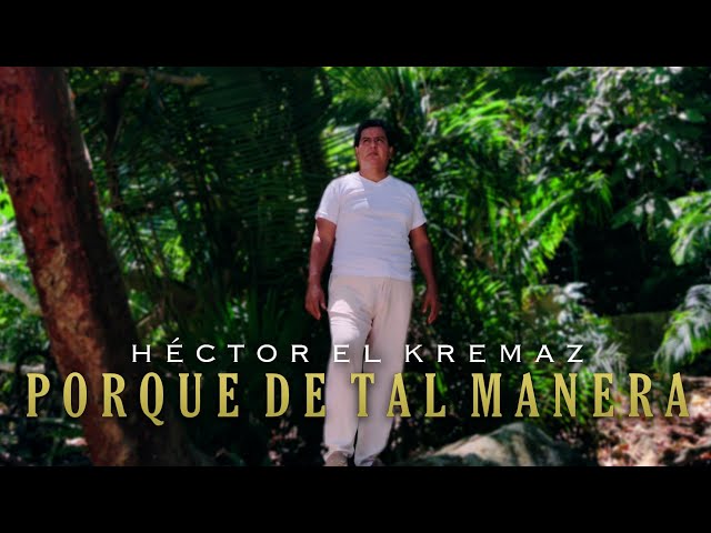 PORQUE DE TAL MANERA - HÉCTOR EL KREMAZ (VIDEO OFICIAL)