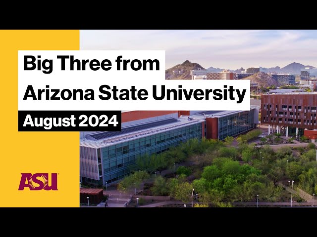 The Big Three from Arizona State University August 2024 : Arizona State University (ASU)