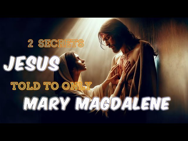 Two Secrets Jesus Revealed to ONLY Mary Magdalene