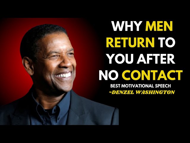 WHY MEN RETURN TO YOU AFTER NO CONTACT. DENZEL WASHINGTON'S BEST MOTIVATIONAL SPEECH.