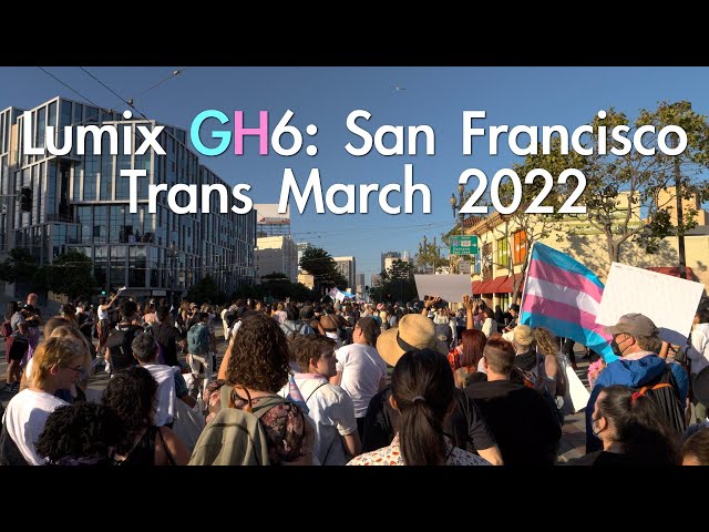 Lumix GH6: San Francisco, Trans March 2022 | 4K HDR