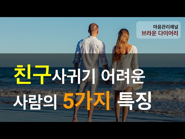 친구 사귀기 어려운 사람의 5가지 특징