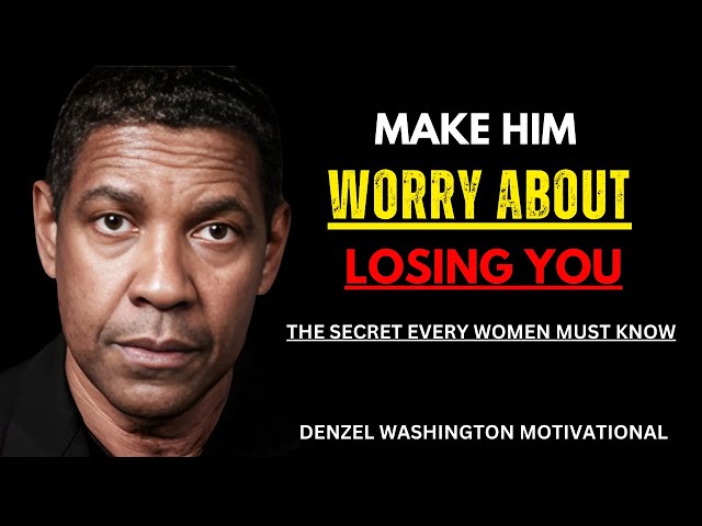 Make Him Worry About Losing You- The 5 Most Powerful Tips | Motivational Speech by Denzel Washington