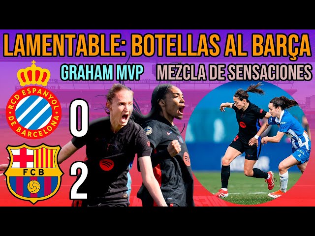 😡 BOTELLAS DEL ESPANYOL AL BARÇA FEMENÍ: 0-2 | GRAHAM MVP Y SALMA PARALLUELO | JUEGO PREOCUPANTE