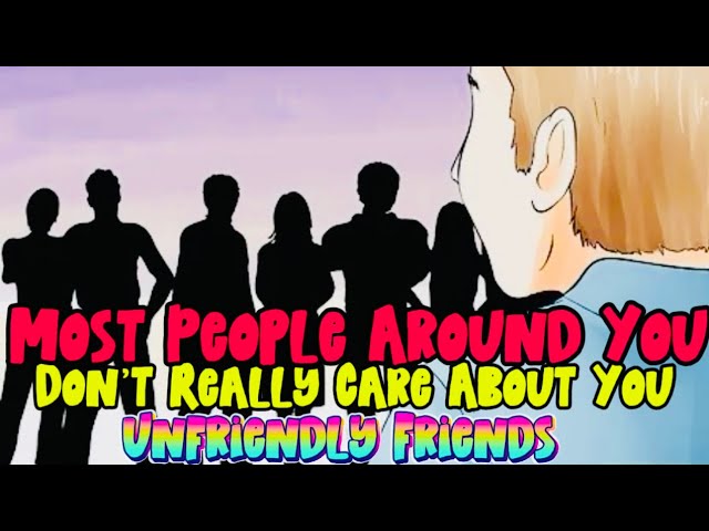 Most People Around You Don’t Really Care About You || Unfriendly Friends