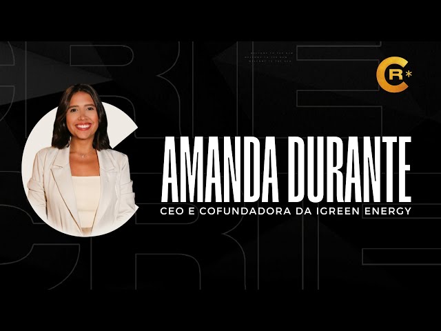 CRIE |PART AMANDA DURANTE CEO E CO-FUNDADORA IGREEN ENERGY