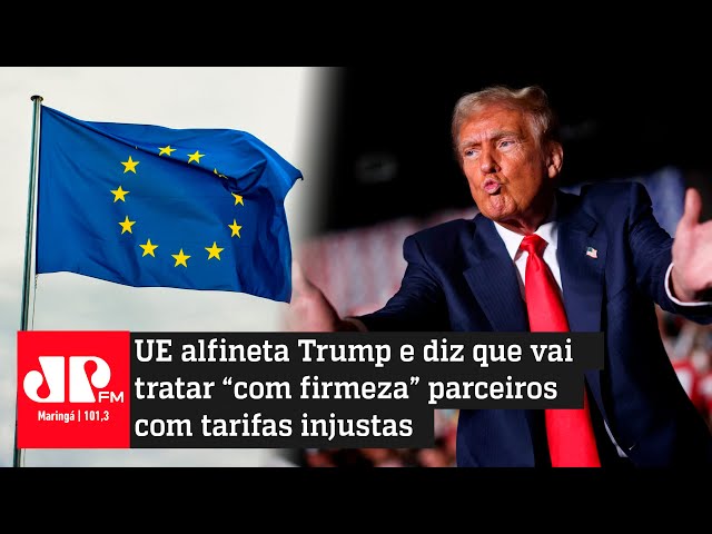 UE alfineta Trump e diz que vai tratar “com firmeza” parceiros com tarifas injustas