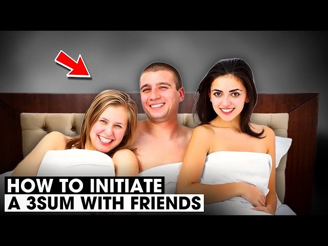 Initiate a Threesome with Girlfriend's Friend in 3 steps